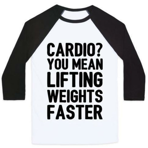 CARDIO YOU MEAN LIFTING WEIGHTS FASTER UNISEX CLASSIC BASEBALL TEE
