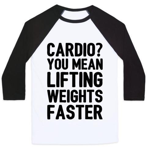 CARDIO YOU MEAN LIFTING WEIGHTS FASTER UNISEX CLASSIC BASEBALL TEE