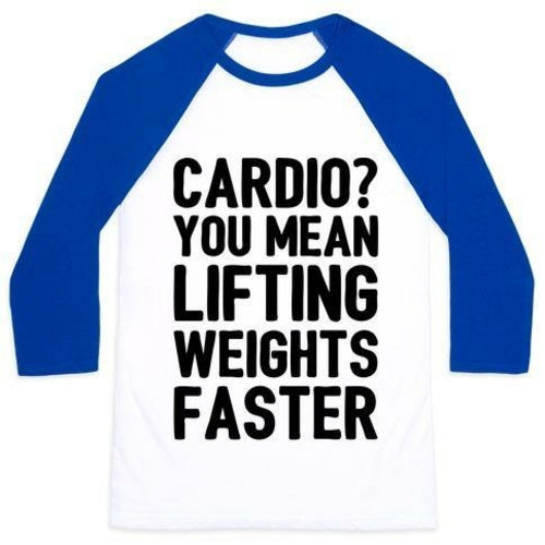 CARDIO YOU MEAN LIFTING WEIGHTS FASTER UNISEX CLASSIC BASEBALL TEE