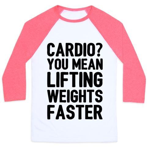 CARDIO YOU MEAN LIFTING WEIGHTS FASTER UNISEX CLASSIC BASEBALL TEE