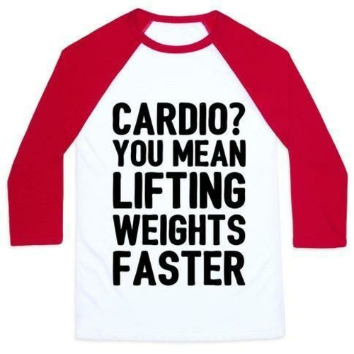 CARDIO YOU MEAN LIFTING WEIGHTS FASTER UNISEX CLASSIC BASEBALL TEE